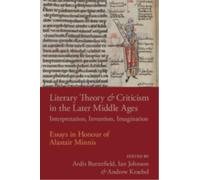 Literary Theory and Criticism in the Later Middle Ages : Interpretation, Invention, Imagination