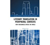 Literary Translation in Peripheral Contexts : How Foreignness Enters the World