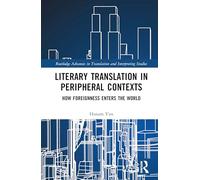 Literary Translation in Peripheral Contexts: How Foreignness Enters the World (Routledge Advances in Translation and Interpreting Studies)