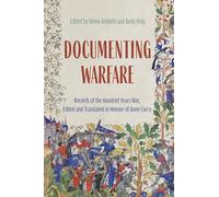 Documenting Warfare: Records of the Hundred Years War, Edited and Translated in Honour of Anne Curry (Warfare in History)