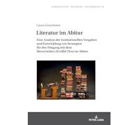 Literatur im Abitur; Eine Analyse der institutionellen Vorgaben und Entwicklung von Strategien für den Umgang mit dem literarischen (Erzähl-)Text im ... Abitur (Germanistik - Didaktik - Unterricht)