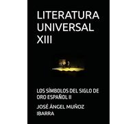 LITERATURA UNIVERSAL XIII: LOS SÍMBOLOS DEL SIGLO DE ORO ESPAÑOL II