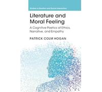Literature and Moral Feeling: A Cognitive Poetics of Ethics, Narrative, and Empathy (Studies in Emotion and Social Interaction)