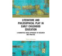 Literature and Philosophical Play in Early Childhood Education: A Humanities Based Approach to Research and Practice (New Directions in the Philosophy of Education)