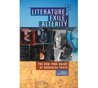Literature, Exile, Alterity : The New York Group of Ukrainian Poets