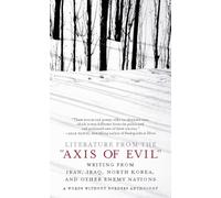 Literature from the 'Axis of Evil': Writing from Iran, Iraq, North Korea, and Other Enemy Nations