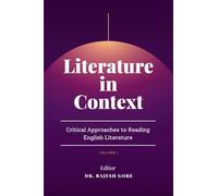 Literature in Context: Critical Approaches to Reading English Literature: Volume-I