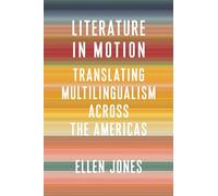 Literature in Motion: Translating Multilingualism Across the Americas (Literature Now)