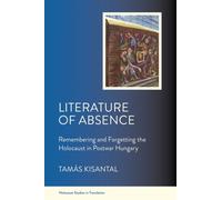 Literature of Absence : Remembering and Forgetting the Holocaust in Postwar Hungary