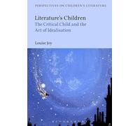 Literature's Children: The Critical Child and the Art of Idealization (Bloomsbury Perspectives on Children's Literature)