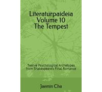 Literaturpaideia Volume 10 The Tempest: Twelve Psychological Archetypes from Shakespeare's Final Romance