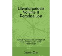 Literaturpaideia Volume 11 Paradise Lost: Twelve Mythological Concepts of Fall, Rebellion, and Inner Redemption
