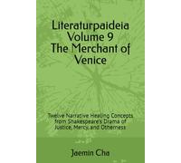 Literaturpaideia Volume 9 The Merchant of Venice: Twelve Narrative Healing Concepts from Shakespeare's Drama of Justice, Mercy, and Otherness