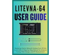 LiteVNA-64 User Guide: Mastering Vector Network Analysis from 50 kHz to 6.3 GHz: A Step-by-Step Manual for Antenna Tuning, Filter Design, and RF ... (The Vector Network Analyzer Mastery Series)