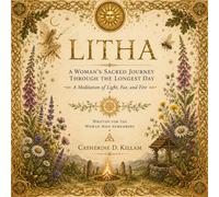 LITHA A Woman's Sacred Journey Through the Longest Day: A Meditation of Light, Fae, and Fire