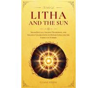 Litha and the Sun: Solar Rituals, Ancient Traditions, and Solstice Celebrations to Honor Litha and the Energy of Summer (The Sabbat Cycle)