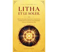 Litha et le Soleil: Rituels Solaires, Traditions Anciennes et Célébrations du Solstice pour Honorer Litha et l’Énergie de l’Été (Le Cycle des Sabbats)