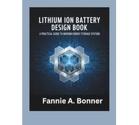 Lithium Ion Battery Design Book: A Practical Guide to Modern Energy Storage Systems