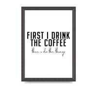Lithobee - First I Drink The Coffee - Printed Wall Art Design in Sizes A2, A3 & A4 Framed in a Stylish Quality Coloured Frame or Unframed (A4 Black Grain Frame)
