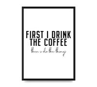 Lithobee - First I Drink The Coffee - Printed Wall Art Design in Sizes A2, A3 & A4 Framed in a Stylish Quality Coloured Frame or Unframed (A3 Black Brushed Frame)