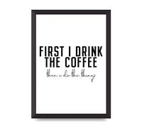Lithobee - First I Drink The Coffee - Printed Wall Art Design in Sizes A2, A3 & A4 Framed in a Stylish Quality Coloured Frame or Unframed (A3 Black Abraded Frame)