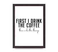 Lithobee - First I Drink The Coffee - Printed Wall Art Design in Sizes A2, A3 & A4 Framed in a Stylish Quality Coloured Frame or Unframed (A4 Black Saw Cut Grain Frame)