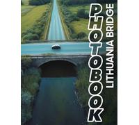 Lithuania Bridge Photo Book: Explore Iconic Structures Of Lithuania With 40 Stunning Images For Travel Enthusiasts
