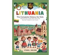 Lithuania: The Complete History for Kids: Discover How a Small Nation With a Big Heart Shaped Its Own Future (Collections of books on the histories of different countries)
