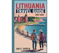 LITHUANIA TRAVEL GUIDE 2025-2026: The Perfect Companion for Solo Travelers, Couples, and Families