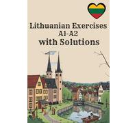 Lithuanian Exercises A1-A2 with Solutions: Practical Exercises for Reading, Writing & Understanding - Ideal for Beginners (A1-A2 Level)