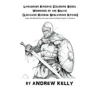 Lithuanian Knights Coloring Book: Warriors of the Baltic (Lietuvos Riteriai Spalvinimo Knyga): Relax with Mindfulness and Learn about the Noble ... and Knights: Historic Coloring Adventures)