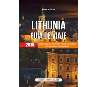 LITHUNIA GUÍA DE VIAJE 2026: Explore el encanto báltico con itinerarios detallados, gemas ocultas, secretos locales y consejos esenciales para una aventura lituana perfecta