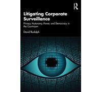 Litigating Corporate Surveillance : Privacy, Autonomy, Power, and Democracy in the Courtroom