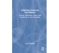 Litigating Corporate Surveillance : Privacy, Autonomy, Power, and Democracy in the Courtroom