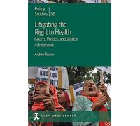 Litigating the Right to Health: Courts, Politics, and Justice in Indonesia: 76 (Policy Studies)