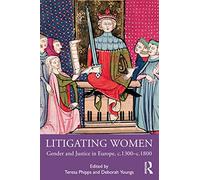 Litigating Women: Gender and Justice in Europe, c.1300-c.1800
