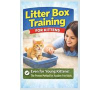 LITTER BOX TRAINING for KITTENS: A Simple, Stress-Free Method to Teach Your Kitten Clean Habits from Day One (PET CARE SERIES)