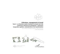 Littérature, management et travail: Tome 2 La littérature comme révélateur du travail réel et de l'expérience intérieure du management: trajectoires ... (im)matérielles et de transformations
