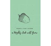 Little Acorn Journal: From a Tiny Acorn, a Mighty Oak Will Grow