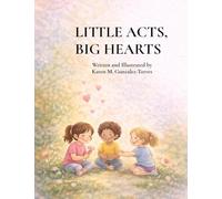 LITTLE ACTS, BIG HEARTS: A Story About Choosing Kindness