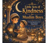 Little Acts of Kindness for Muslim Boys: Heartwarming Islamic Stories About Sharing, Helping Others & Gentle Faith for Muslim Children Ages 4-8