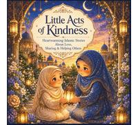 Little Acts of Kindness: Heartwarming Islamic Stories About Love, Sharing & Helping Others for Muslim Kids ,Full-Color Bedtime Book