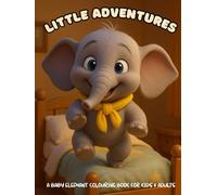 Little Adventures: A Baby Elephant Colouring Book for Kids & Adults: Perfect Colouring Escape for Elephant Lovers of All Ages