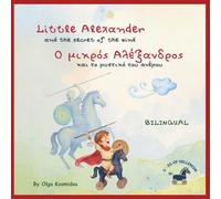 “Little Alexander and the Secret of the Wind - Ο Μικρός Αλέξανδρος και το μυστικό του ανέμου”: A Bilingual Greek-English Bedtime Story Inspired by the ... Childhood Stories of Alexander the Great)
