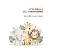 Little Animals, Big Armenian Letters: Little steps. Big dreams. (Armenian Alphabet)