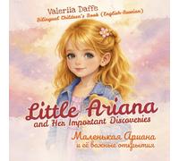 Little Ariana and Her Important Discoveries | Маленькая Ариана и её важные открытия: A Bilingual Children’s Book English-Russian | For Children Ages 3-6