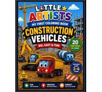Little Artists: My First Coloring Book - Construction Vehicles: 20 Big, Easy & Fun Construction Vehicles Coloring Pages for Kids Ages 2-6