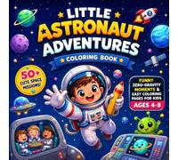Little Astronaut Adventures Coloring Book: 50+ Cute Space Missions, Funny Zero-Gravity Moments & Easy Coloring Pages for Kids Ages 4-8