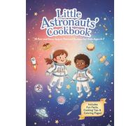 Little Astronauts' Cookbook: 10 fun and easy space-themed recipes for kids ages 4-7 + Bonus coloring pages