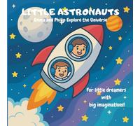 Little Astronauts: Emma and Philip Explore the Universe: A Cosmic Adventure Packed with Fun Facts and Imagination for Curious Kids Ages 3-7
